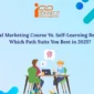 Digital Marketing Course Vs. Self Learning Research Which Path Suits You Best in 2025 85x85