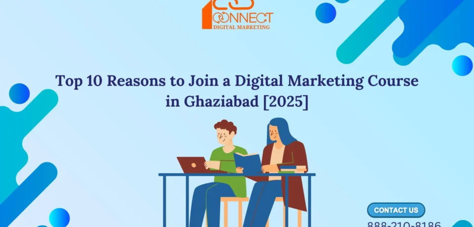 Top 10 Reasons to Join a Digital Marketing Course in Ghaziabad 2025 – iConnect Digital Marketing