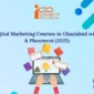 Top Digital Marketing Courses in Ghaziabad with Fees and Placement 2025
