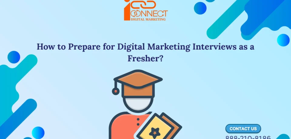 How to prepare for digital marketing interviews as a fresher – iConnect Digital Marketing Agency and Training Hub