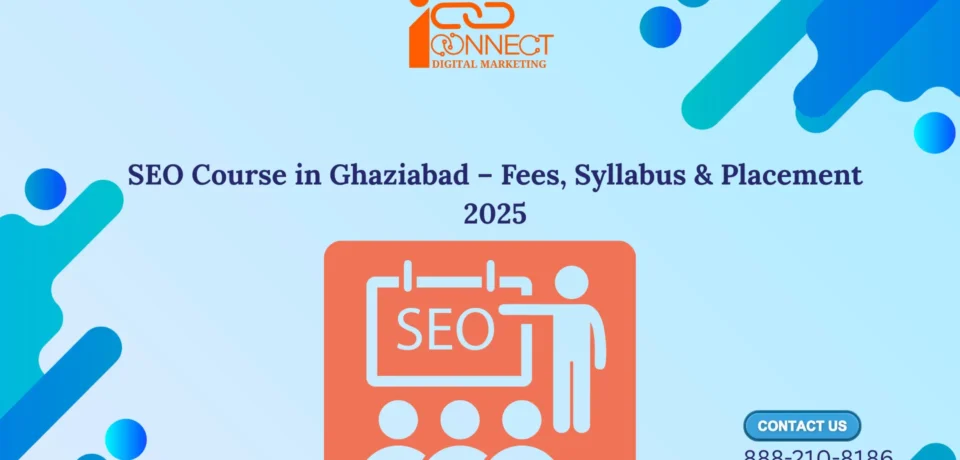SEO Course in Ghaziabad – Fees, Syllabus & Placement 2025 | Iconnect Digital Marketing