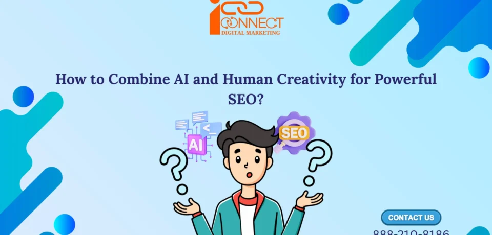 how-to-combine-ai-and-human-creativity-for-powerful-seo-iconnect-digital-marketing