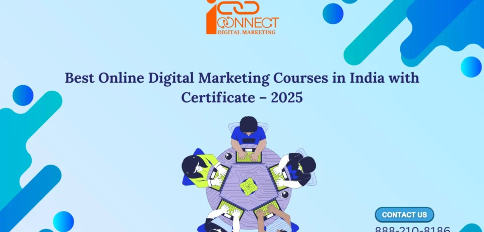 Best online digital marketing courses in India with certificate 2025 – iConnect Digital Marketing