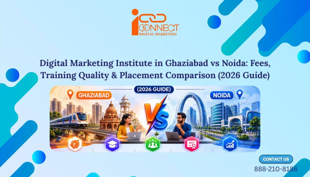 Digital marketing institute comparison between Ghaziabad and Noida showing fees, training quality, and placement guide for 2026