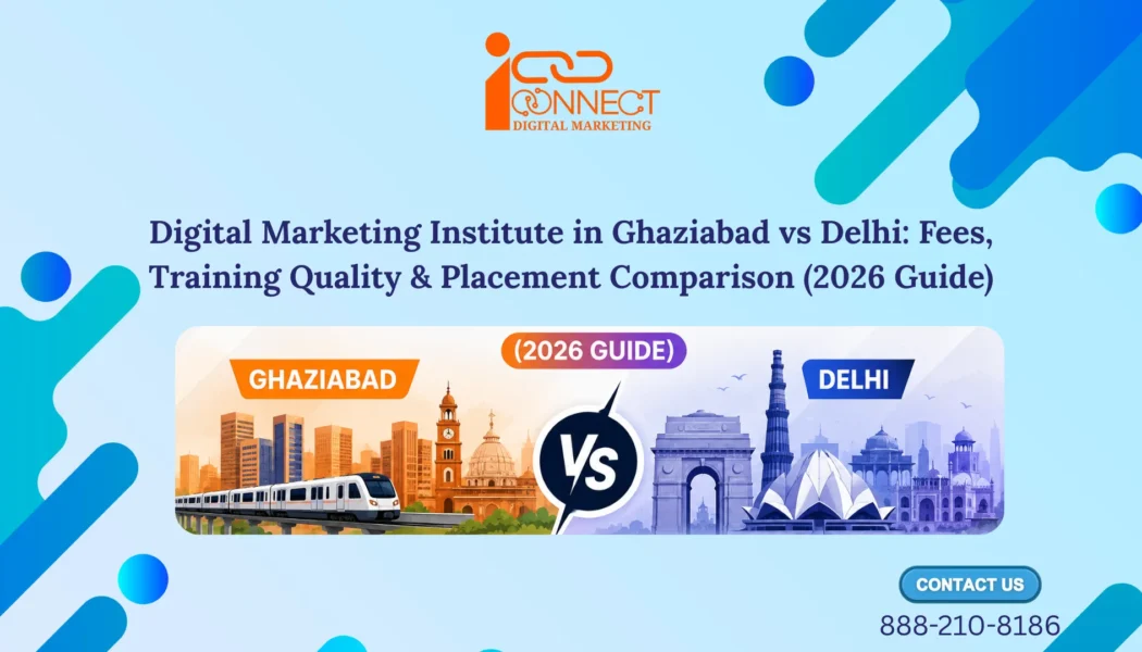Digital marketing institute comparison between Ghaziabad and Delhi for fees, training and placement