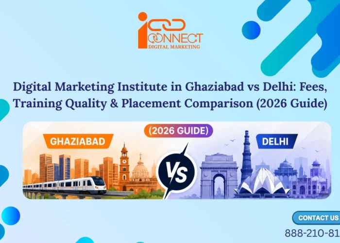 Digital marketing institute comparison between Ghaziabad and Delhi for fees, training and placement