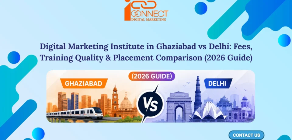 Digital marketing institute comparison between Ghaziabad and Delhi for fees, training and placement